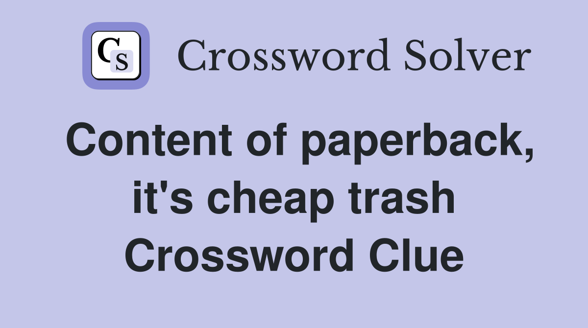 Content of paperback, it's cheap trash Crossword Clue