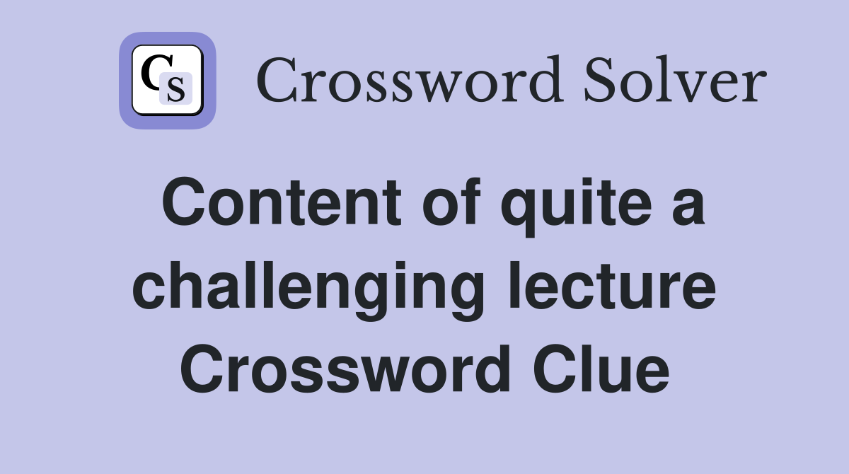 Content of quite a challenging lecture Crossword Clue