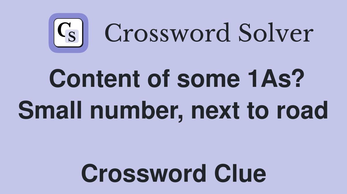 Content of some 1As? Small number, next to road  Crossword Clue
