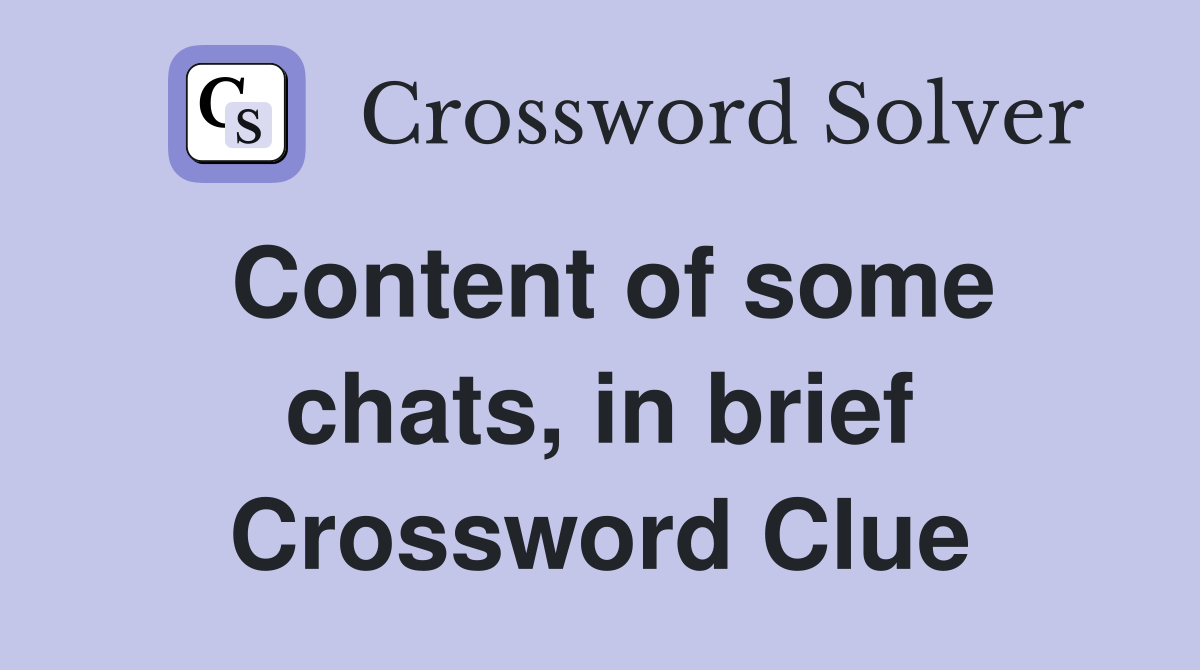 Content of some chats, in brief Crossword Clue