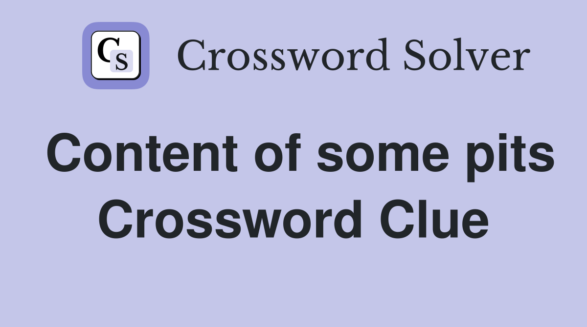 Content of some pits Crossword Clue