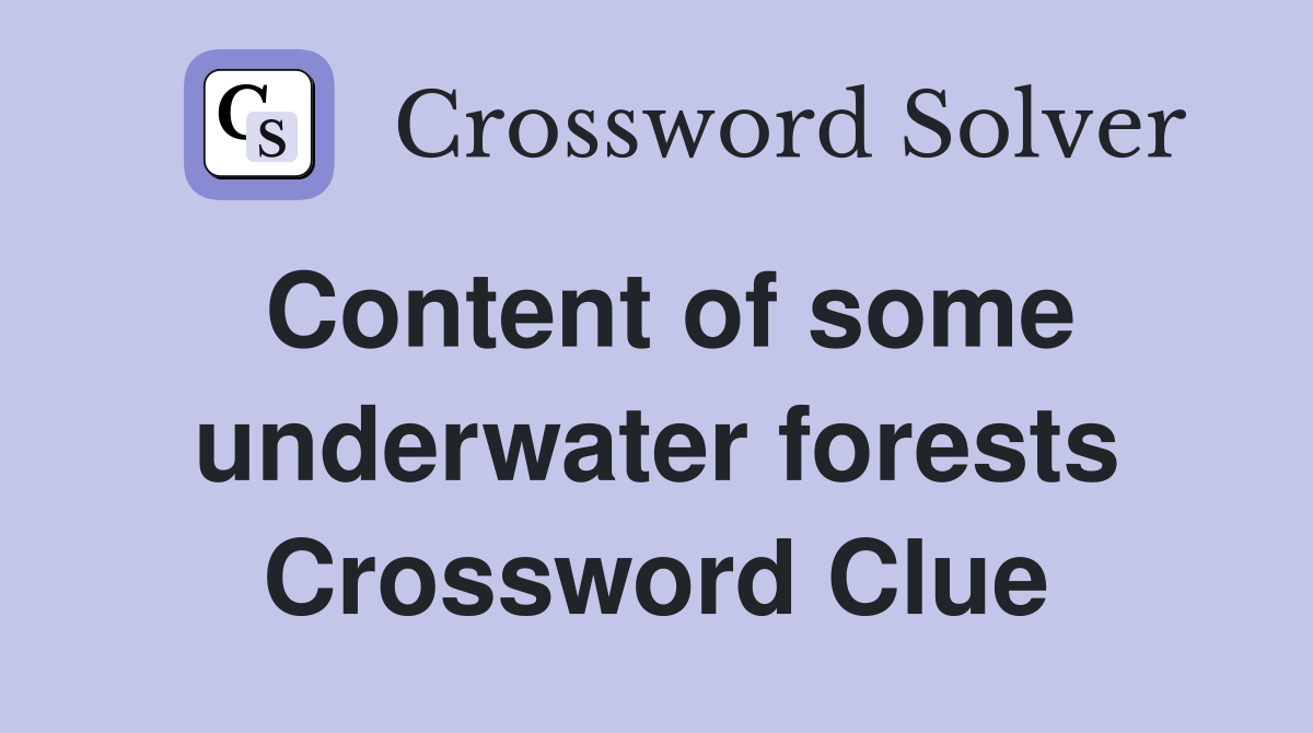 Content of some underwater forests Crossword Clue