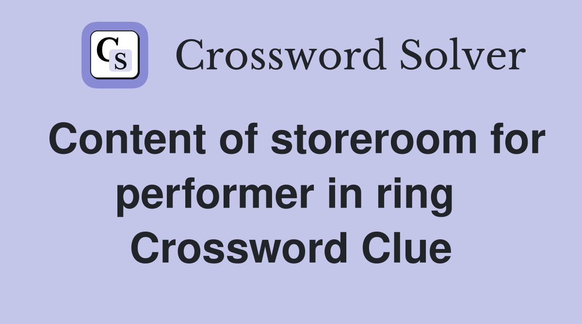Content of storeroom for performer in ring  Crossword Clue