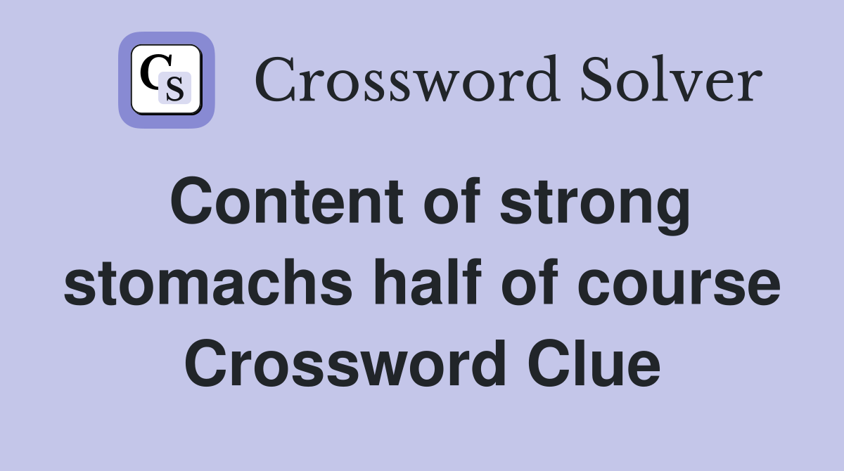 Content of strong stomachs half of course Crossword Clue