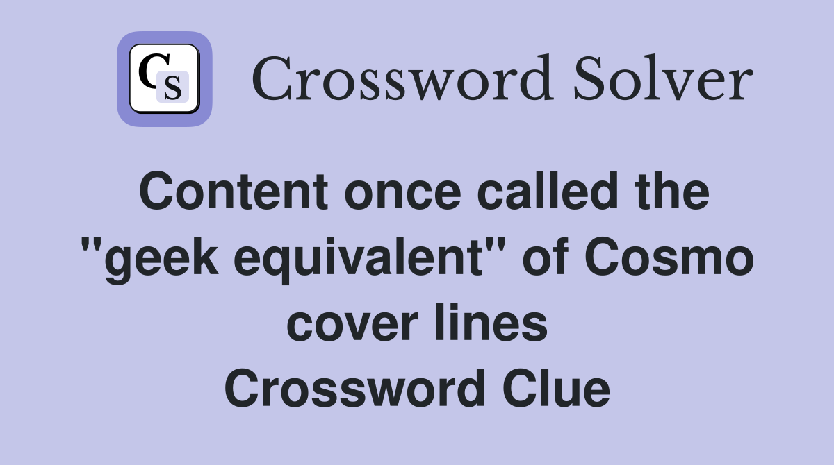 Content once called the "geek equivalent" of Cosmo cover lines Crossword Clue