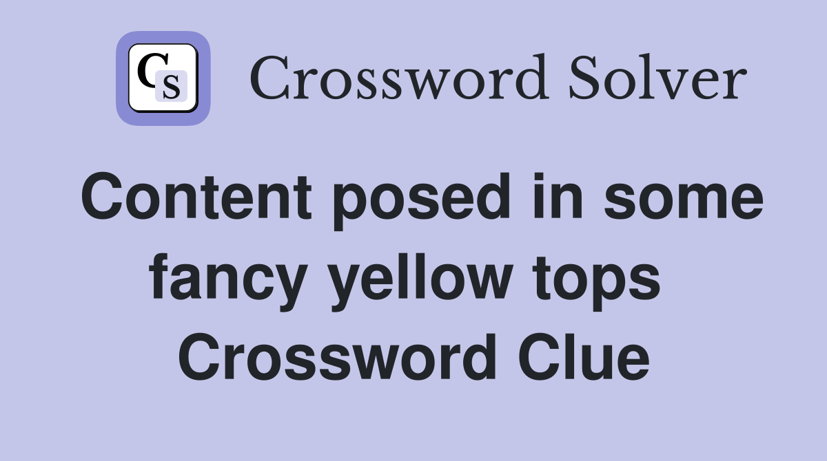 Content posed in some fancy yellow tops  Crossword Clue