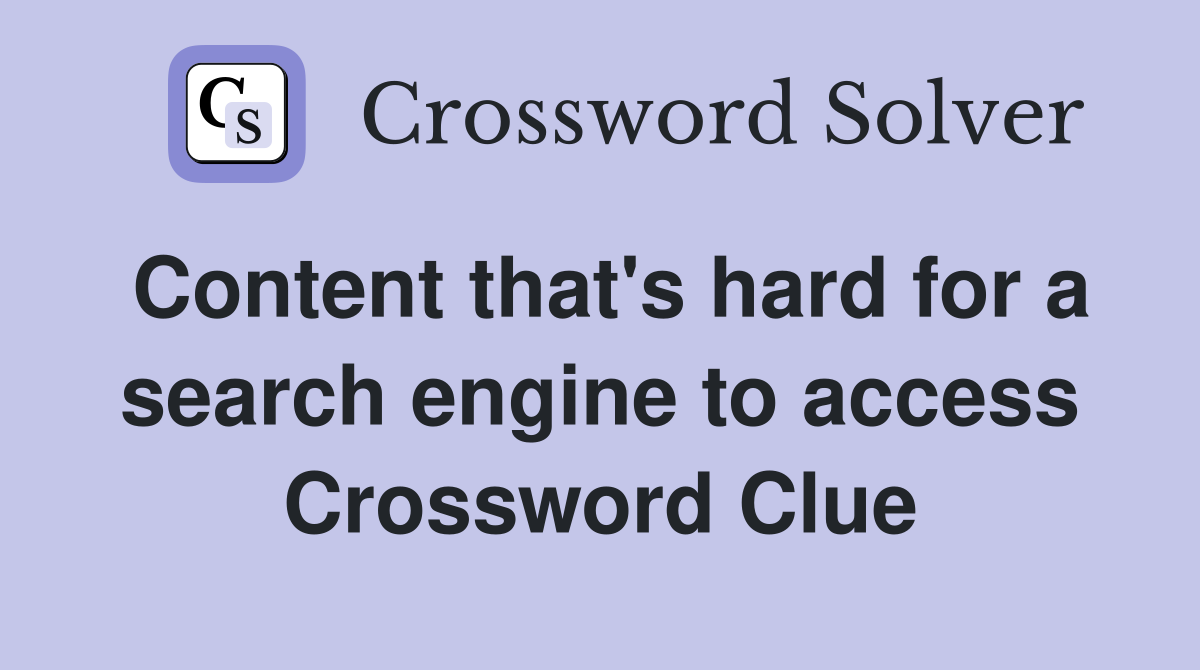 Content that's hard for a search engine to access Crossword Clue