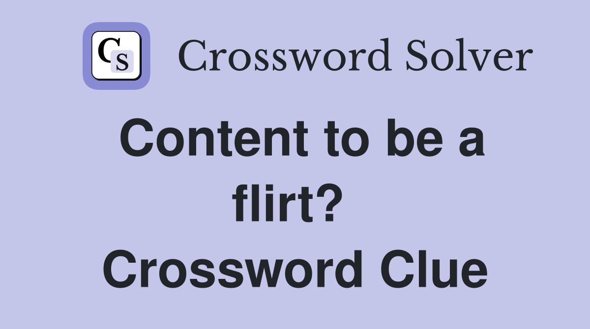 Content to be a flirt?  Crossword Clue