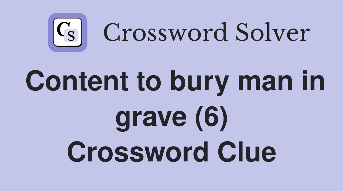 Content to bury man in grave (6) Crossword Clue