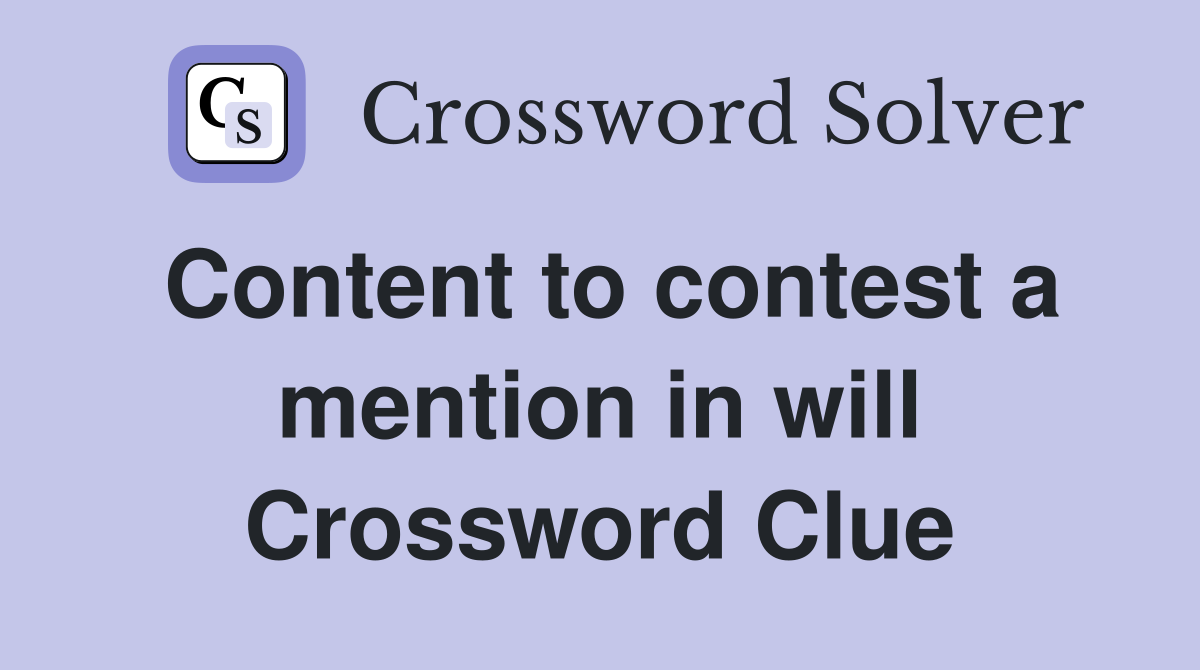 Content to contest a mention in will Crossword Clue