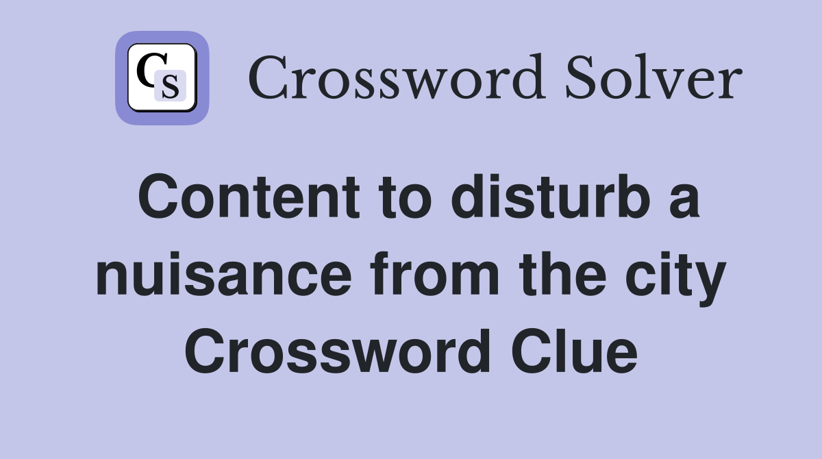 Content to disturb a nuisance from the city Crossword Clue