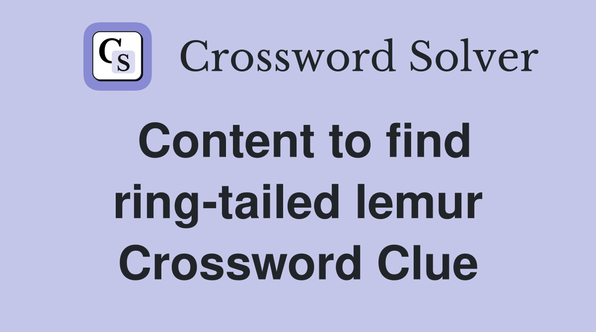 Content to find ring-tailed lemur Crossword Clue