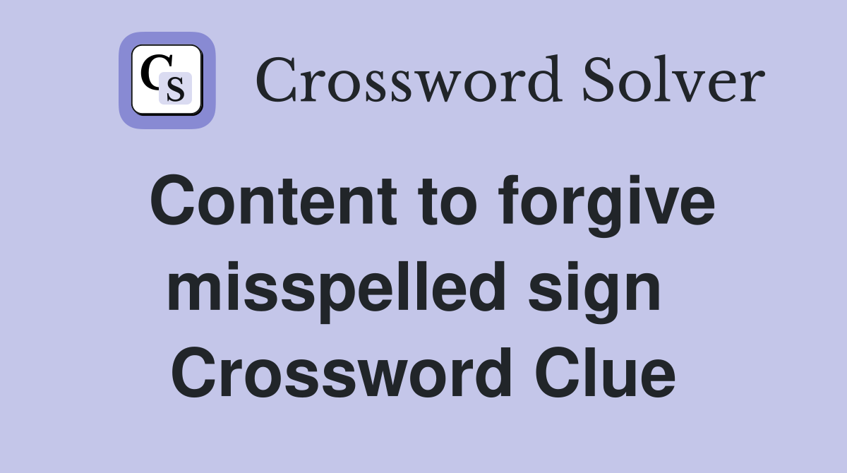Content to forgive misspelled sign  Crossword Clue