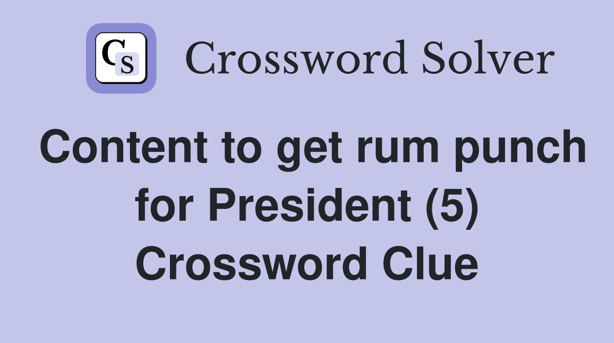 Content to get rum punch for President (5) Crossword Clue