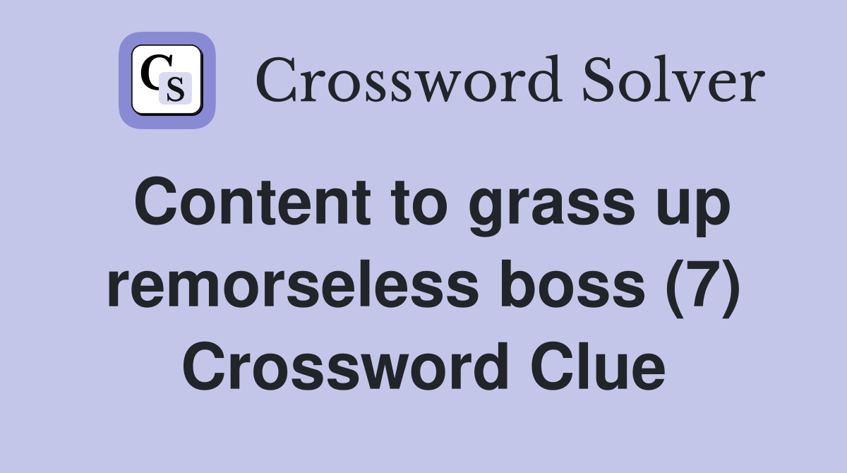 Content to grass up remorseless boss (7) Crossword Clue