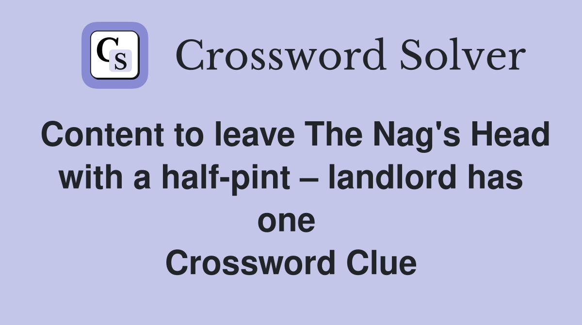 Content to leave The Nag's Head with a half-pint – landlord has one  Crossword Clue