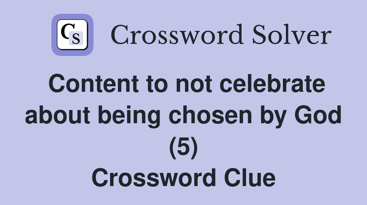 Content to not celebrate about being chosen by God (5) Crossword Clue