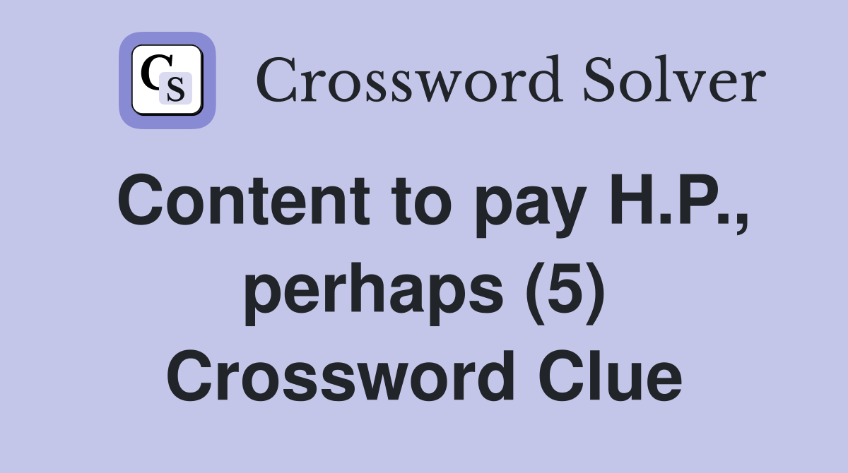 Content to pay H.P., perhaps (5) Crossword Clue