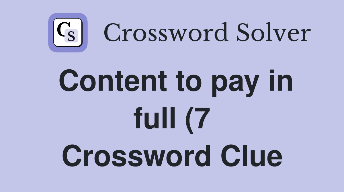 Content to pay in full (7) Crossword Clue Answers Crossword Solver Content to pay in full (7) Crossword Clue Answers Crossword Solver