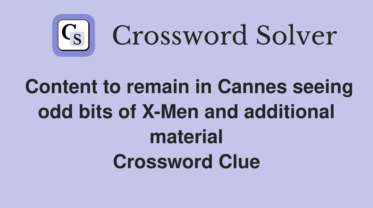 Content to remain in Cannes seeing odd bits of X-Men and additional material Crossword Clue