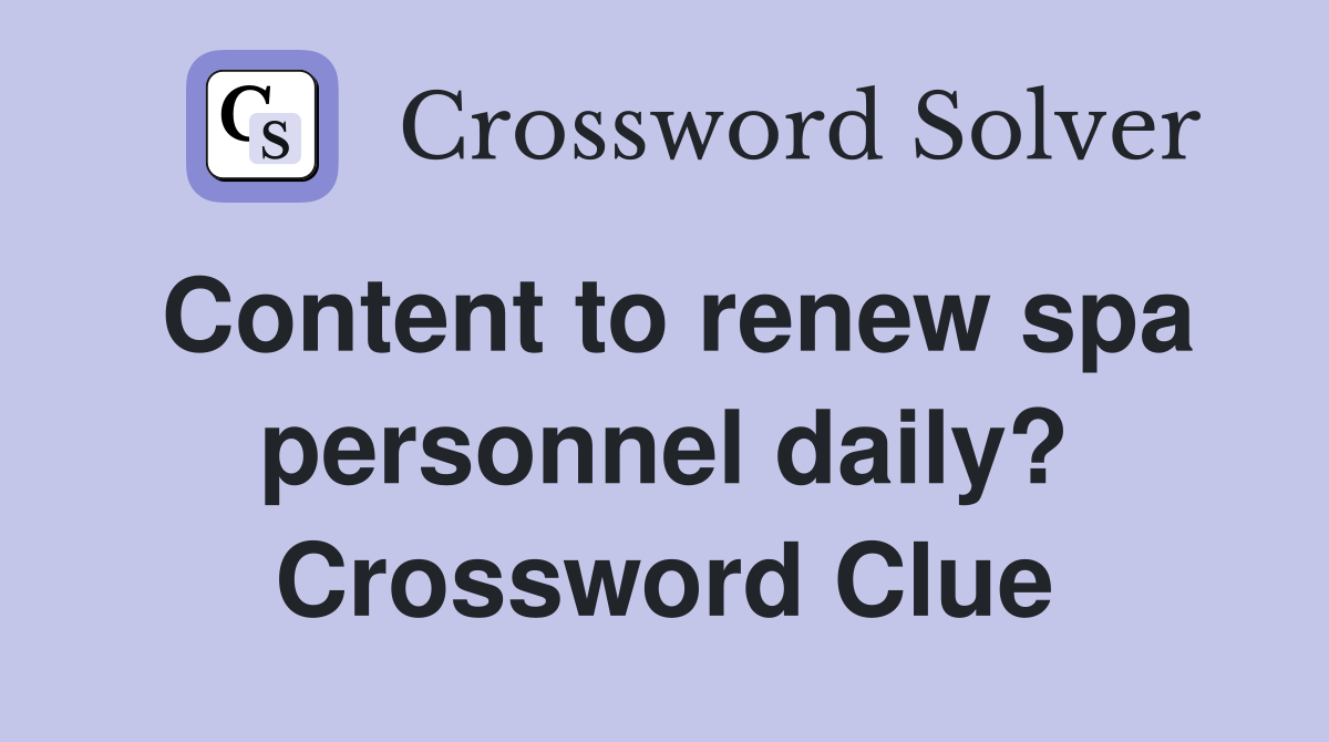 Content to renew spa personnel daily? Crossword Clue