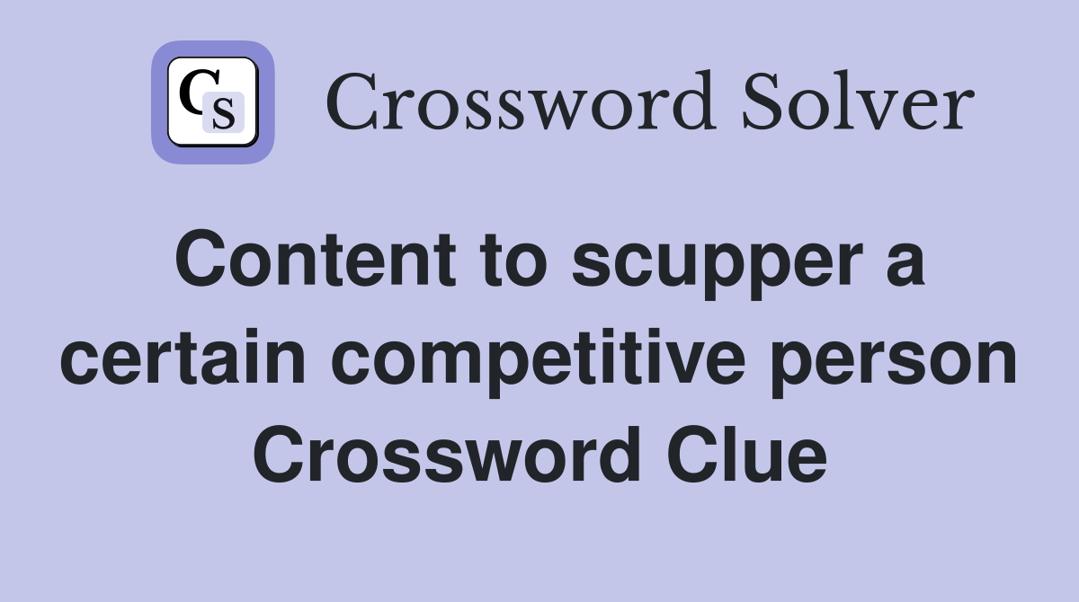 Content to scupper a certain competitive person Crossword Clue