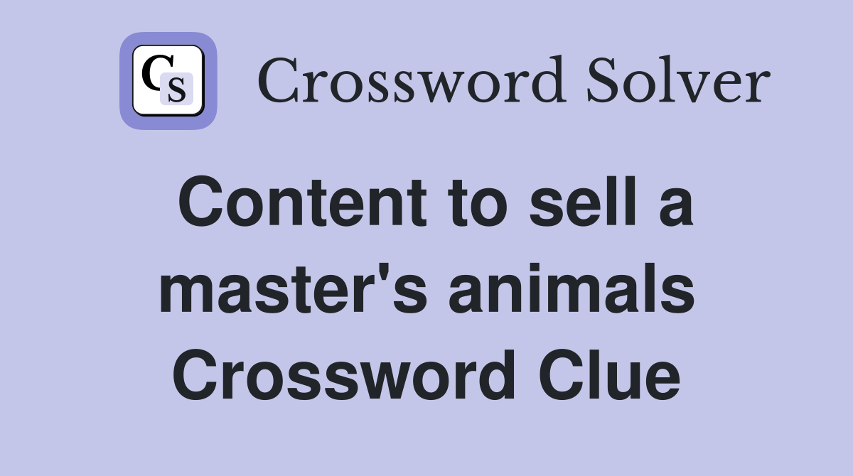 Content to sell a master's animals Crossword Clue