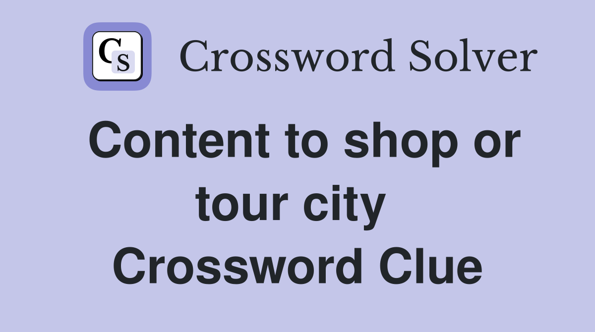 Content to shop or tour city  Crossword Clue