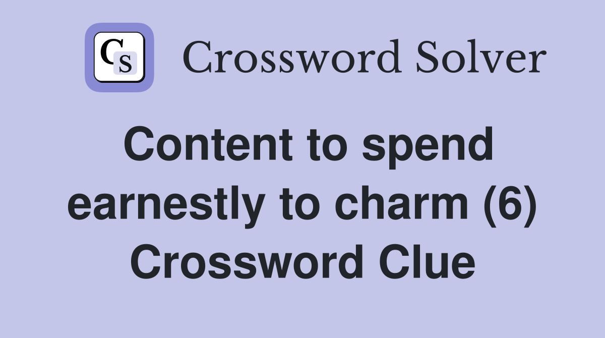 Content to spend earnestly to charm (6) Crossword Clue