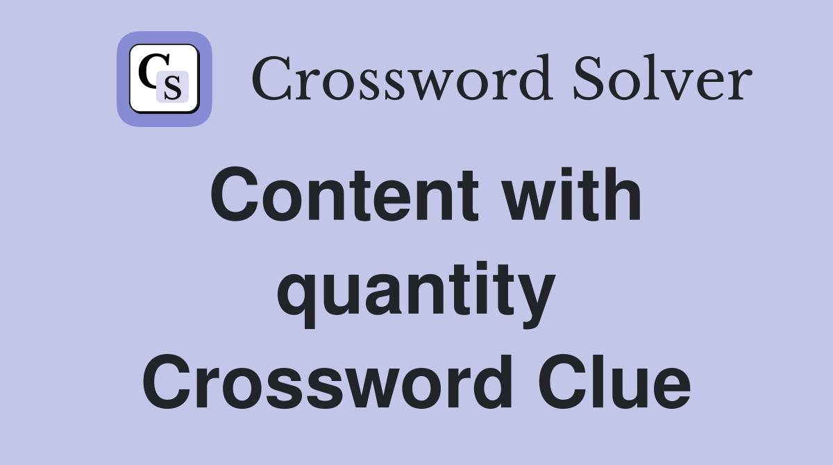 Content with quantity Crossword Clue
