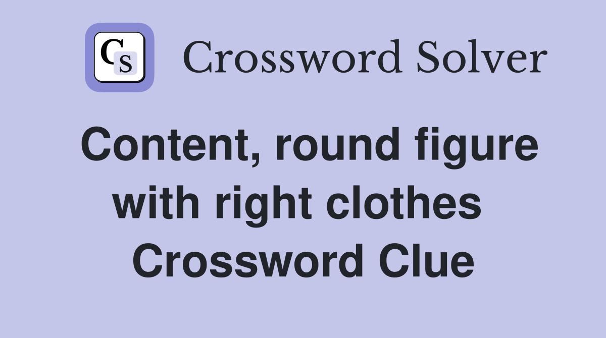 Content, round figure with right clothes  Crossword Clue