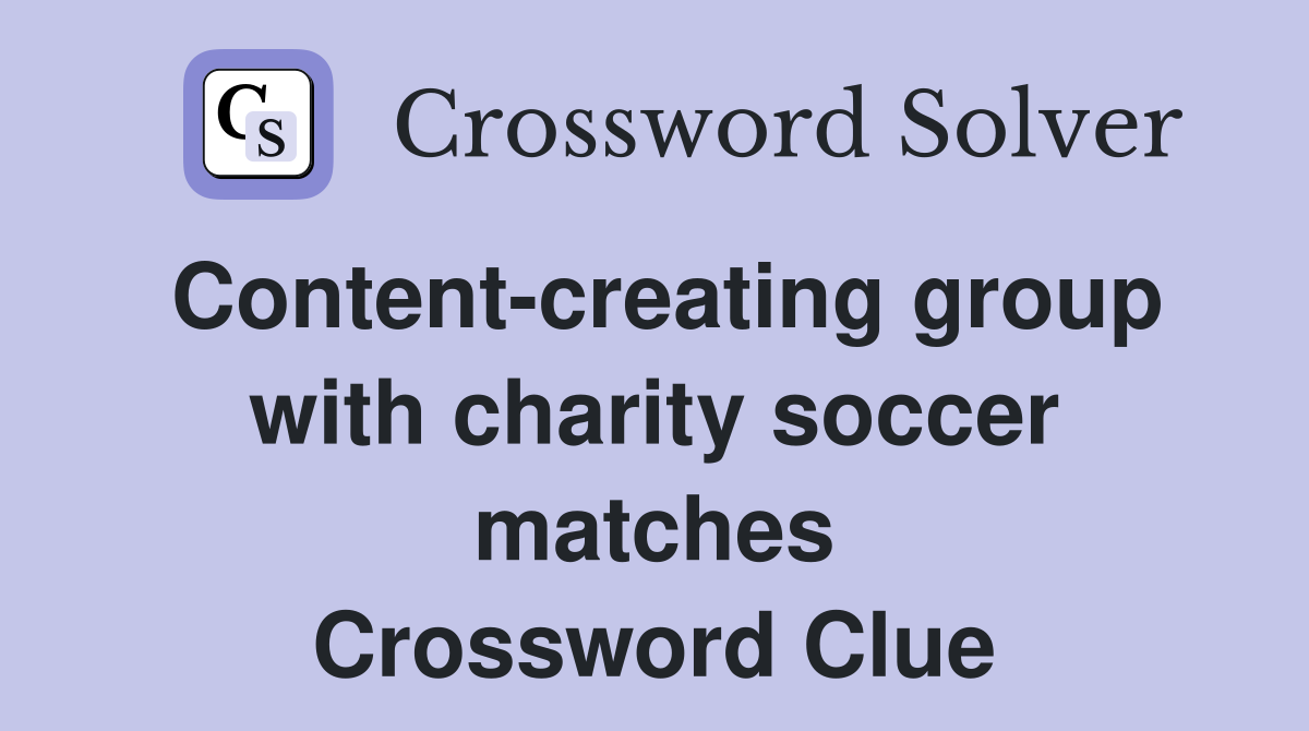 Content-creating group with charity soccer matches Crossword Clue