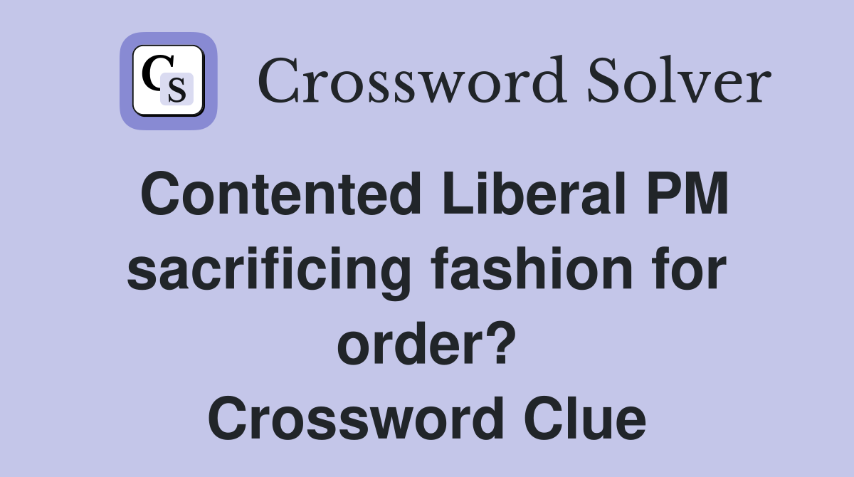 Contented Liberal PM sacrificing fashion for order? Crossword Clue