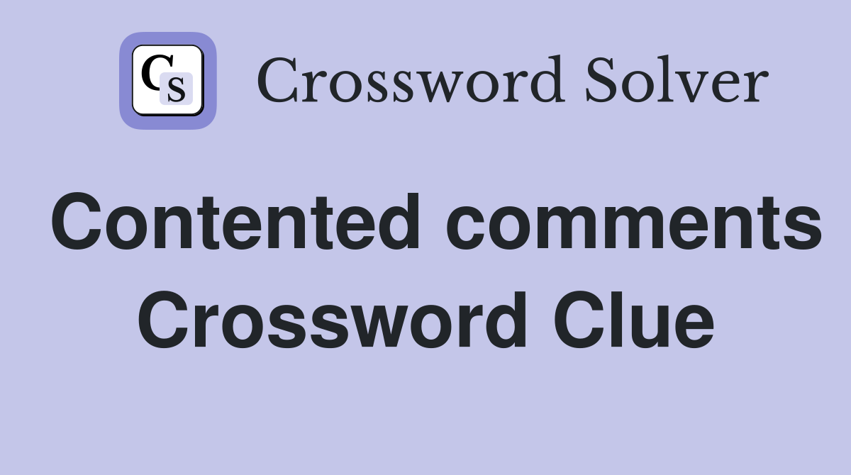 Contented comments Crossword Clue