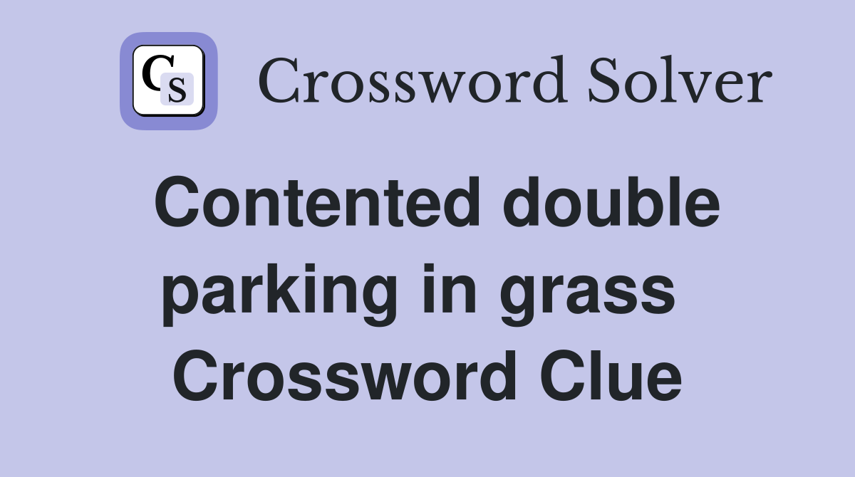 Contented double parking in grass  Crossword Clue
