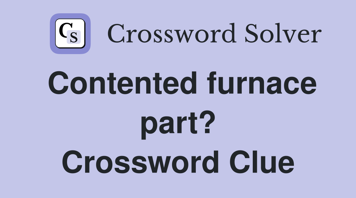 Contented furnace part? Crossword Clue