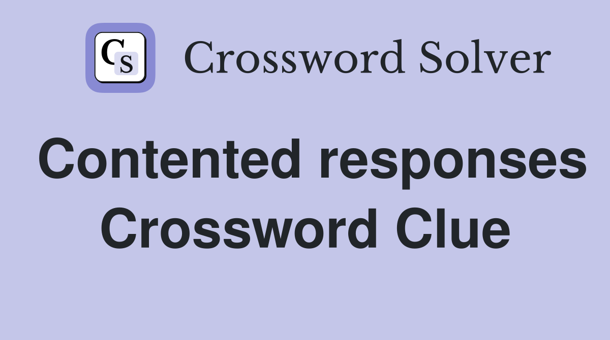 Contented responses Crossword Clue