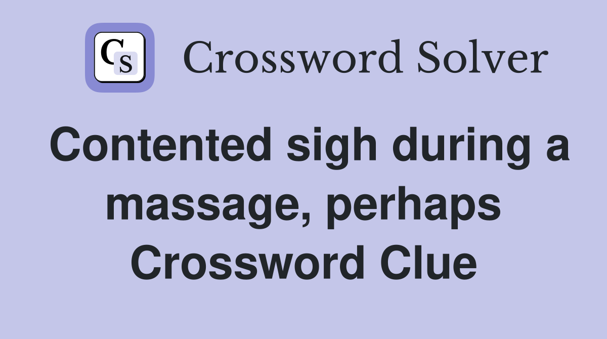 Contented sigh during a massage, perhaps Crossword Clue