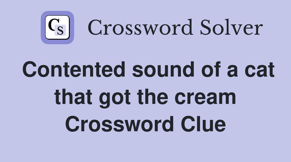 Contented sound of a cat that got the cream Crossword Clue