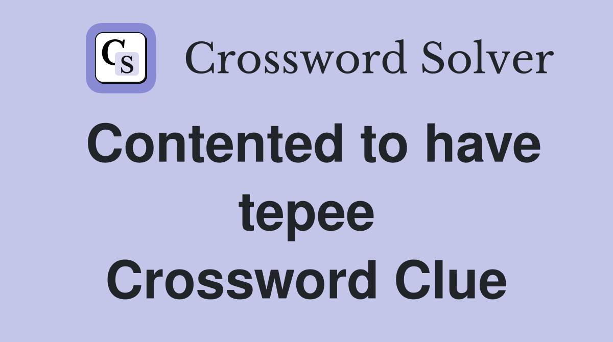 Contented to have tepee Crossword Clue