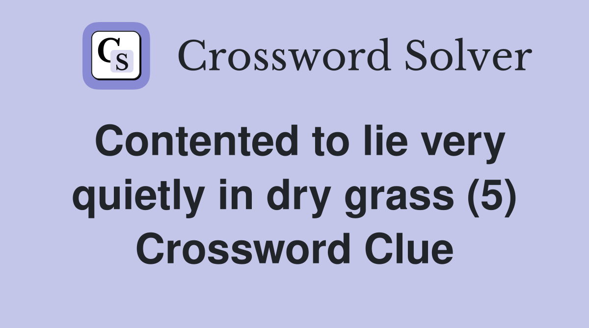 Contented to lie very quietly in dry grass (5) Crossword Clue