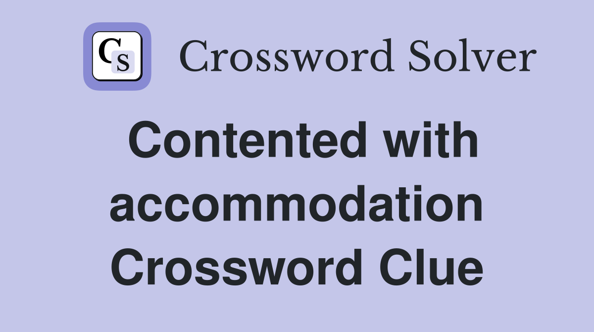 Contented with accommodation Crossword Clue