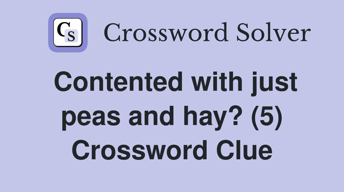 Contented with just peas and hay? (5) Crossword Clue