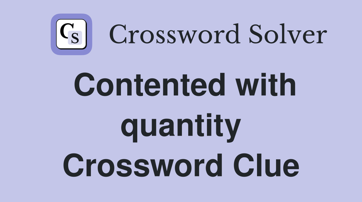 Contented with quantity Crossword Clue