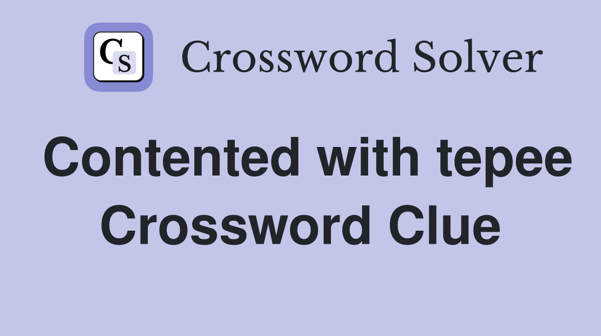 Contented with tepee Crossword Clue