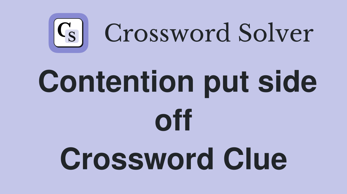 Contention put side off Crossword Clue