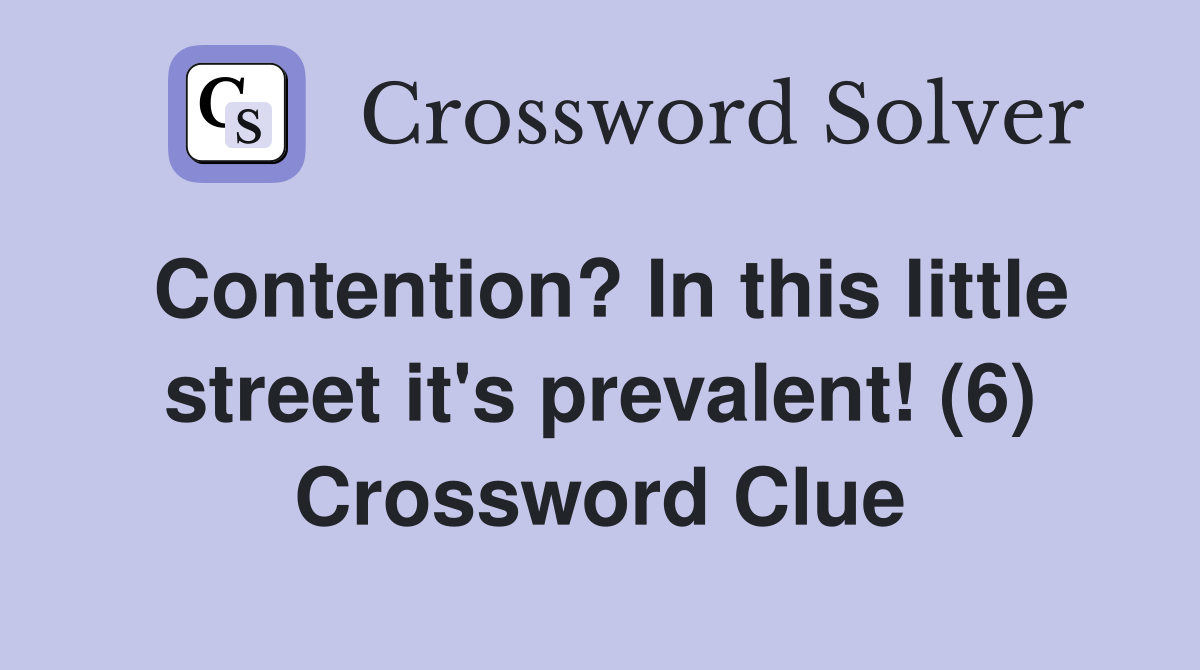 Contention? In this little street it's prevalent! (6) Crossword Clue