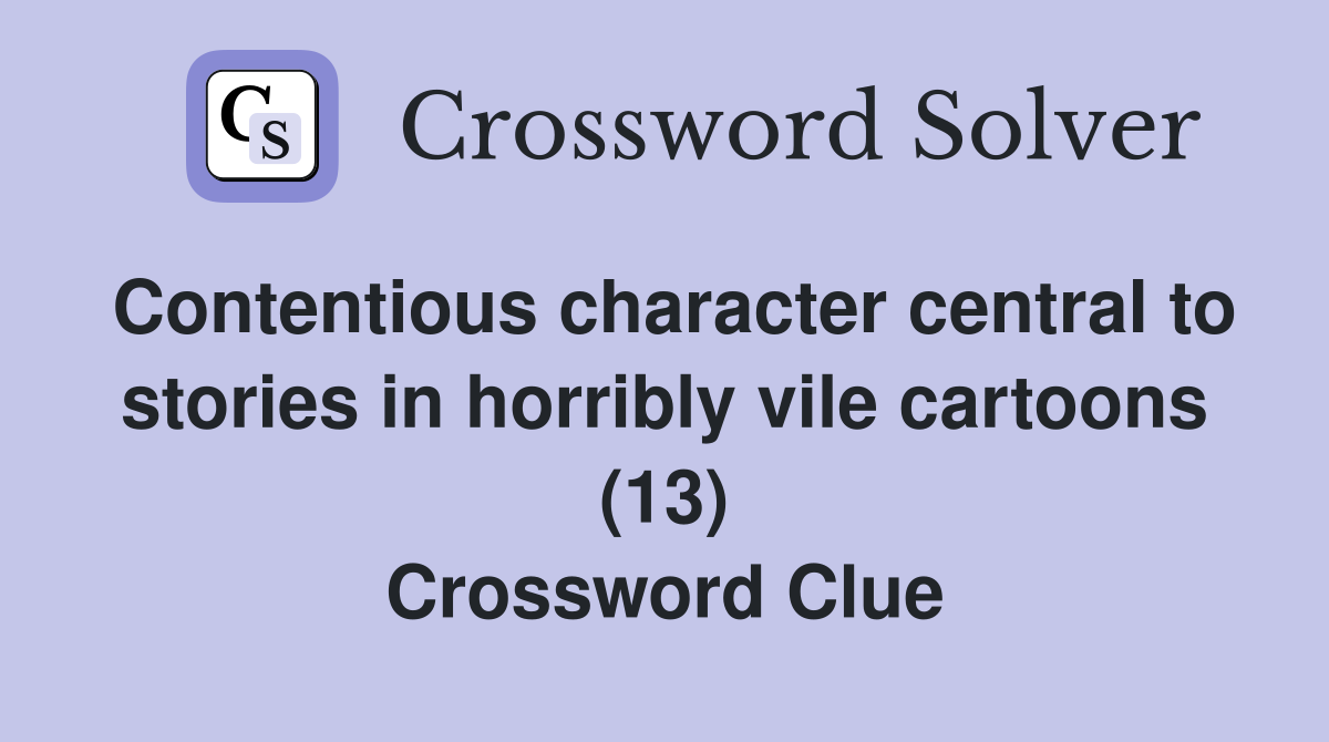 Contentious character central to stories in horribly vile cartoons (13) Crossword Clue