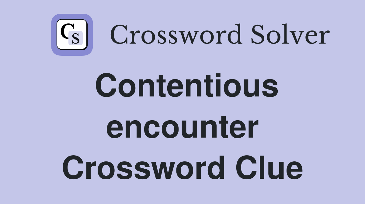 Contentious encounter Crossword Clue