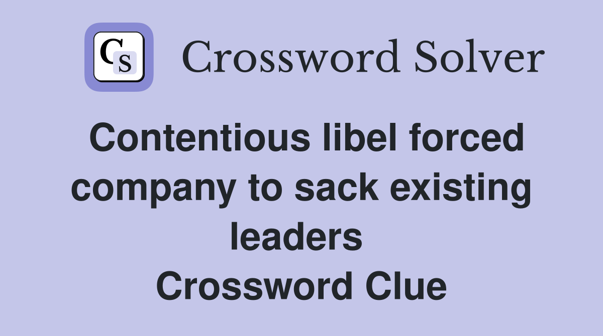 Contentious libel forced company to sack existing leaders  Crossword Clue